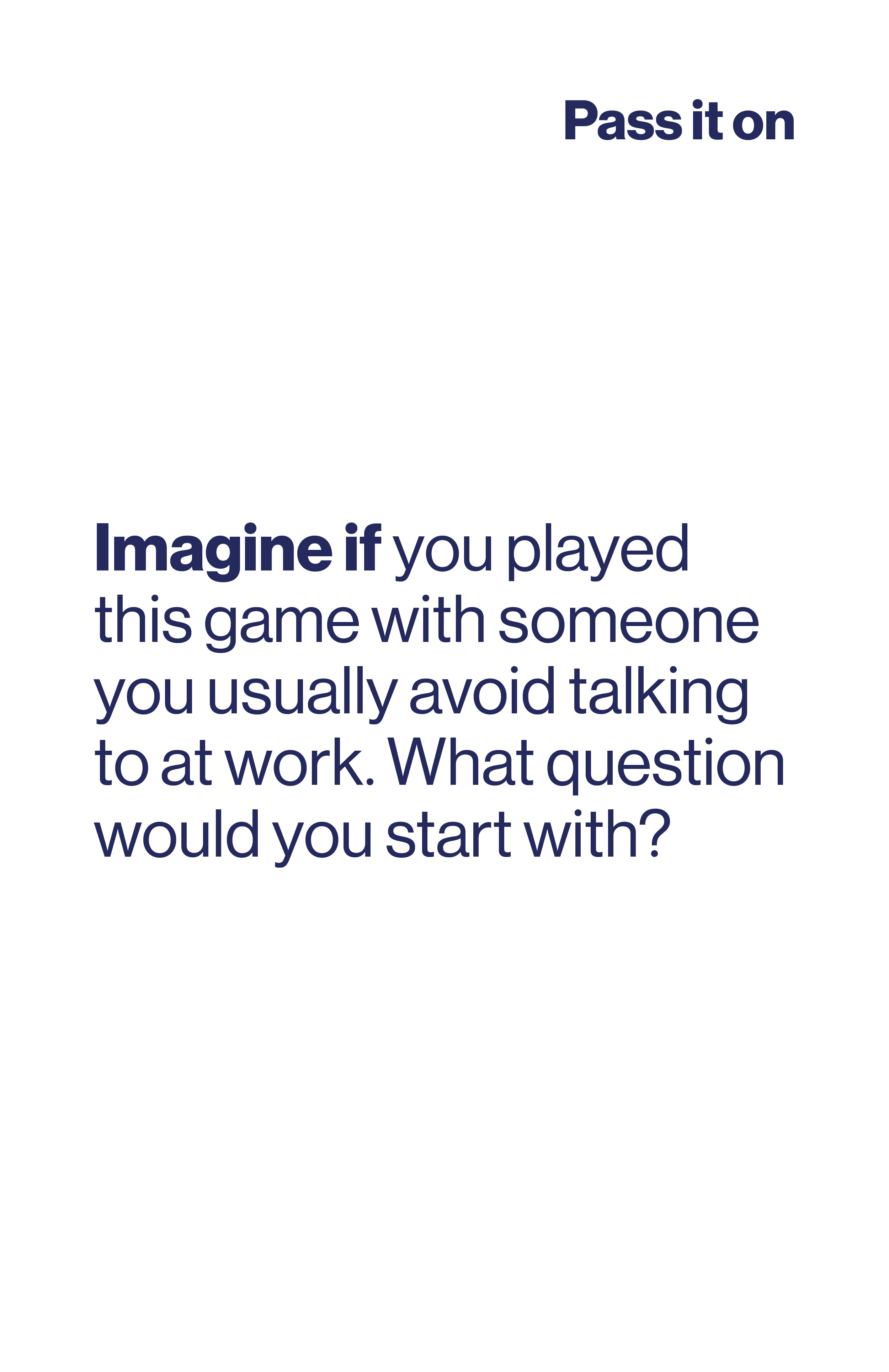 Imagine if you played this game with someone you usually avoid talking to at work. What question would you start with?